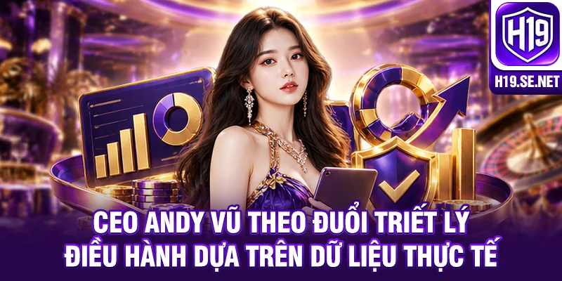 CEO Andy Vũ theo đuổi triết lý điều hành dựa trên dữ liệu thực tế