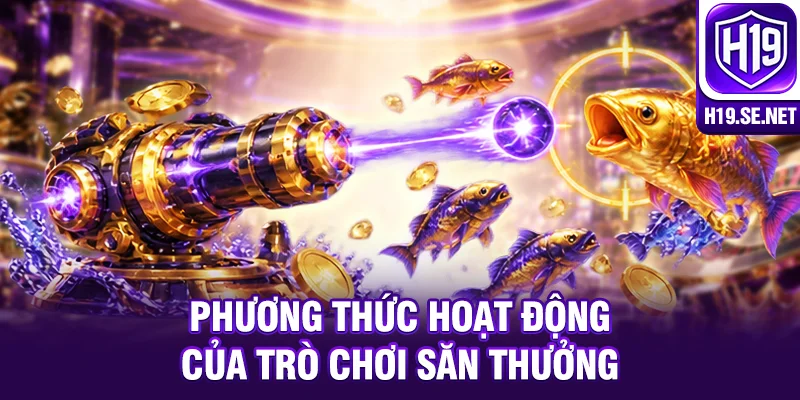 Phương thức hoạt động của trò chơi săn thưởng