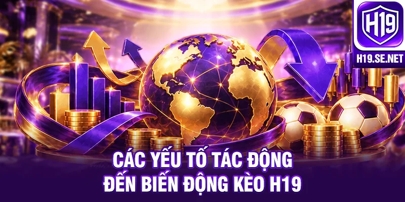 Các yếu tố tác động đến biến động kèo H19