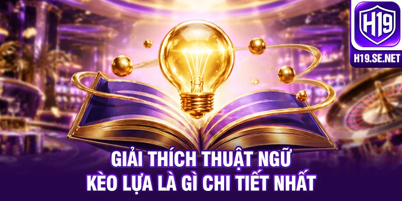 Giải thích thuật ngữ kèo lựa là gì chi tiết nhất