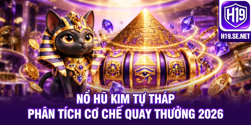 Nổ Hũ Kim Tự Tháp - Phân Tích Cơ Chế Quay Thưởng 2026
