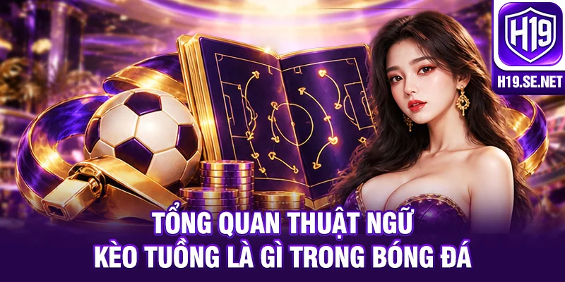 Tổng quan thuật ngữ kèo tuồng là gì trong bóng đá
